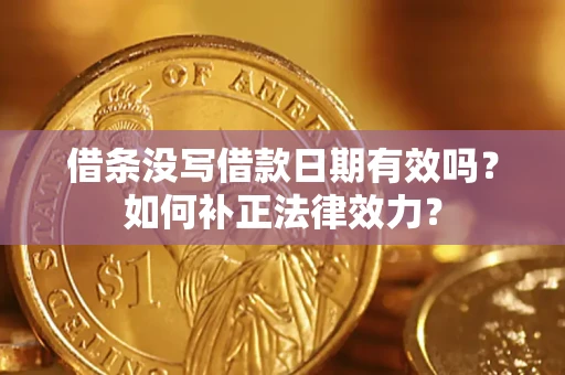 北京借条没写借款日期有效吗？如何补正法律效力？