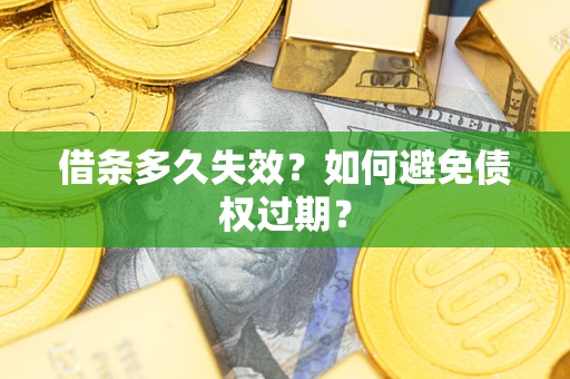 北京借条多久失效？如何避免债权过期？