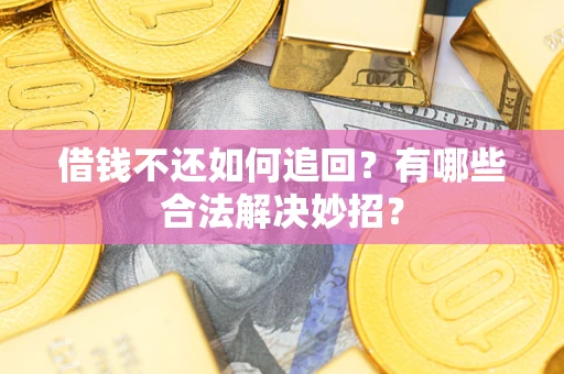 北京借钱不还如何追回？有哪些合法解决妙招？