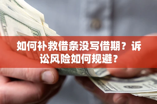 北京如何补救借条没写借期？诉讼风险如何规避？