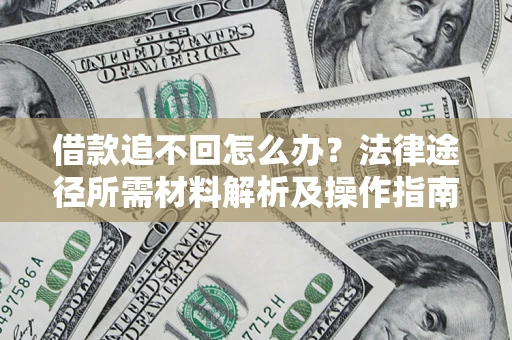 北京借款追不回怎么办？法律途径所需材料解析及操作指南
